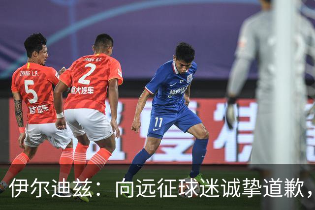 伊尔迪兹：向远征球迷诚挚道歉，全队发挥尚可但赛果不尽人意