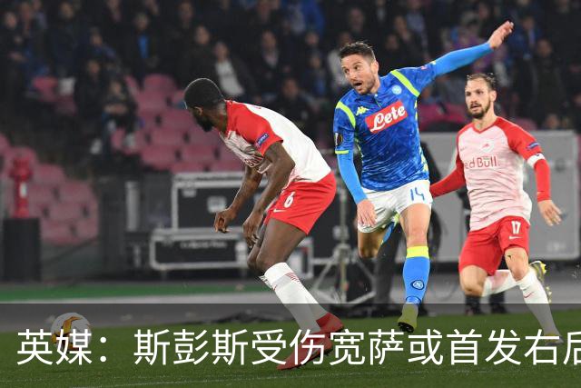 英媒：斯彭斯受伤宽萨或首发右后卫 萨卡戈登大概率先发